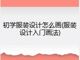 初学服装设计怎么画(服装设计入门画法)