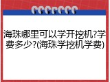 海珠哪里可以学开挖机?学费多少?(海珠学挖机学费)