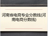 河南省电商专业分数线(河南电商分数线)