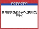 贵州贸易经济学校(贵州贸经校)