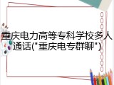 重庆电力高等专科学校多人通话("重庆电专群聊")