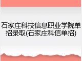 石家庄科技信息职业学院单招录取(石家庄科信单招)