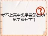 考不上高中免学费怎么办("免学费升学")