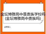 金坛博雅高中是贵族学校吗(金坛博雅高中贵族吗)