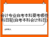 会计专业自考本科要考哪些科目呢(自考本科会计科目)