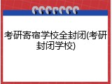 考研寄宿学校全封闭(考研封闭学校)