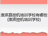 淮滨县挖机培训学校有哪些(淮滨挖机培训学校)