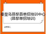 秦皇岛昌黎县单招培训中心(昌黎单招培训)
