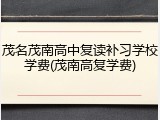 茂名茂南高中复读补习学校学费(茂南高复学费)