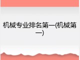 机械专业排名第一(机械第一)