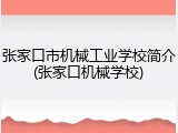 张家口市机械工业学校简介(张家口机械学校)