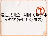 湛江吴川全日制补习培训中心排名(吴川补习排名)