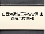 山西海运技工学校官网(山西海运技校网)