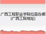 广西工程职业学院位置在哪(广西工院地址)
