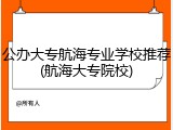 公办大专航海专业学校推荐(航海大专院校)