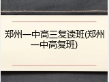 郑州一中高三复读班(郑州一中高复班)
