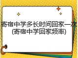 寄宿中学多长时间回家一次(寄宿中学回家频率)
