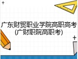 广东财贸职业学院高职高考(广财职院高职考)