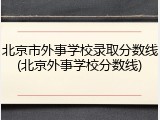北京市外事学校录取分数线(北京外事学校分数线)