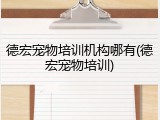 德宏宠物培训机构哪有(德宏宠物培训)