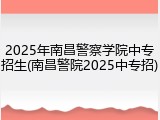 2025年南昌警察学院中专招生(南昌警院2025中专招)