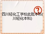 四川轻化工学校此批本科(川轻化本科)
