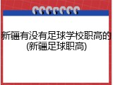 新疆有没有足球学校职高的(新疆足球职高)
