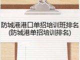 防城港港口单招培训班排名(防城港单招培训排名)