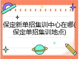 保定新单招集训中心在哪(保定单招集训地点)