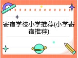 寄宿学校小学推荐(小学寄宿推荐)