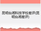昆明台湘科技学校差评(昆明台湘差评)