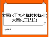 太原化工怎么样技校毕业(太原化工技校)