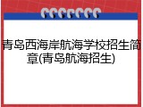 青岛西海岸航海学校招生简章(青岛航海招生)