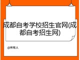 成都自考学校招生官网(成都自考招生网)