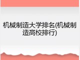 机械制造大学排名(机械制造高校排行)