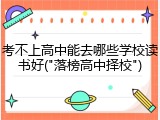 考不上高中能去哪些学校读书好("落榜高中择校")