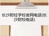 长沙财经学校官网电话(长沙财校电话)