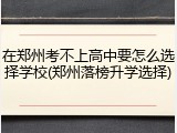 在郑州考不上高中要怎么选择学校(郑州落榜升学选择)