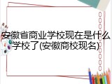 安徽省商业学校现在是什么学校了(安徽商校现名)