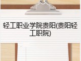 轻工职业学院贵阳(贵阳轻工职院)