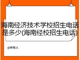海南经济技术学校招生电话是多少(海南经校招生电话)