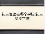 初三复读去哪个学校(初三复读学校)