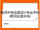 黑河中专动漫设计专业学校(黑河动漫中专)