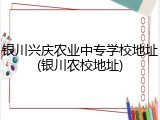 银川兴庆农业中专学校地址(银川农校地址)
