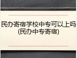 民办寄宿学校中专可以上吗(民办中专寄宿)