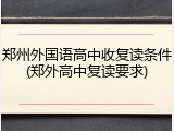 郑州外国语高中收复读条件(郑外高中复读要求)