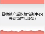 景德镇产后恢复培训中心(景德镇产后康复)