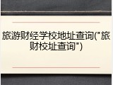 旅游财经学校地址查询("旅财校址查询")