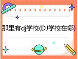 那里有dj学校(DJ学校在哪)