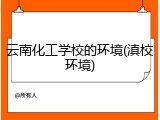 云南化工学校的环境(滇校环境)